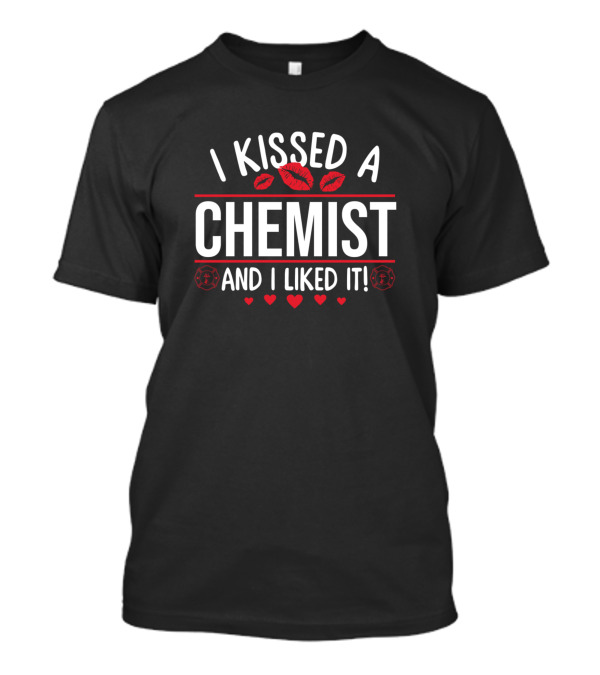 I Kissed A Chemist And I Liked It Funny Valentines With Red Lips And Hearts T-Shirt