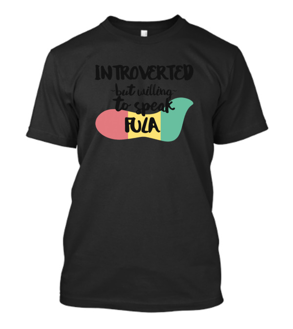 Introverted But Willing To Speak Fula Flag Colors T-Shirt