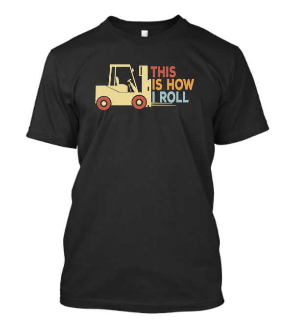 This Is How I Roll Forklift Operator Driver Funny T-Shirt