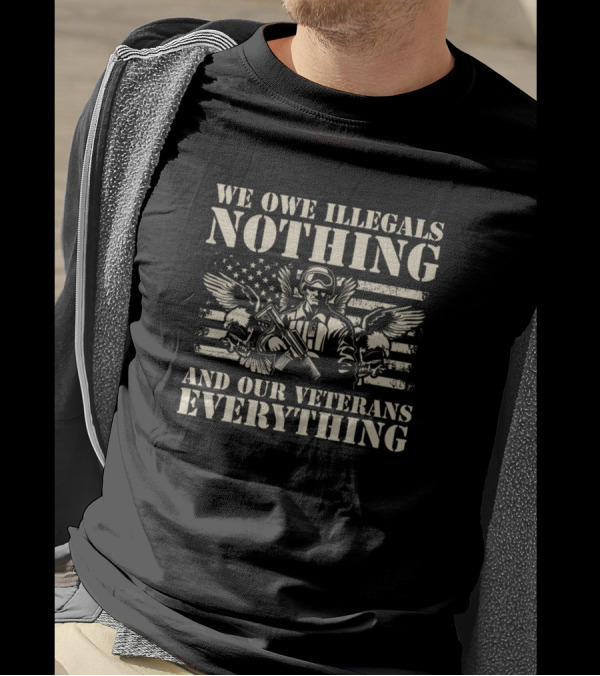We Owe Illegals Nothing And Our Veterans Everything American Flag Military Soldier T-Shirt