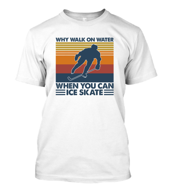 Why Walk On Water When You Can Ice Skate Retro Hockey Player T-Shirt