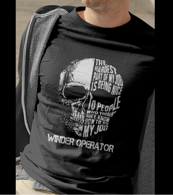 Winder Operator The Hardest Part Of My Job Is Being Nice To People Who Think They Know T-Shirt