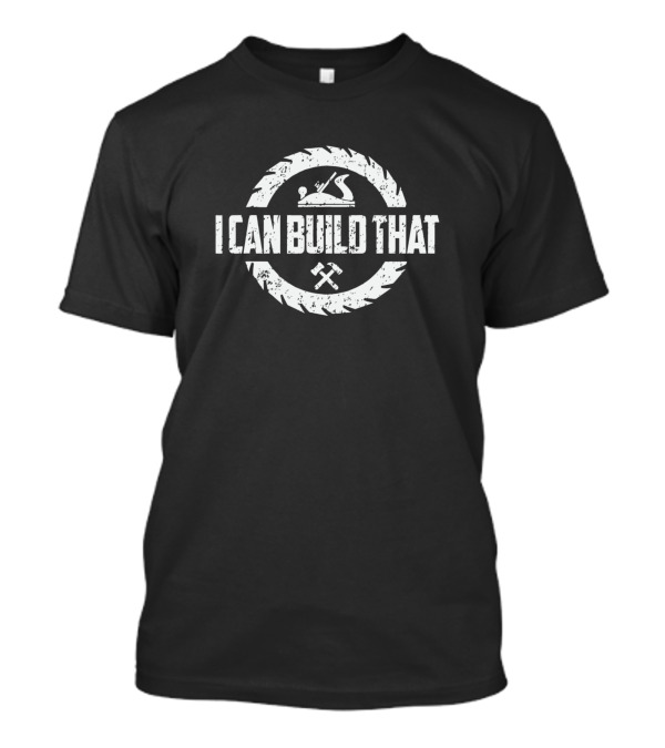 I Can Build That Woodworker Carpenter Circular Saw T-Shirt