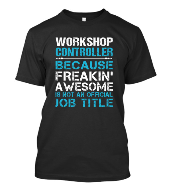 Workshop Controller Freakin' Awesome Is Not An Official Job Title T-Shirt
