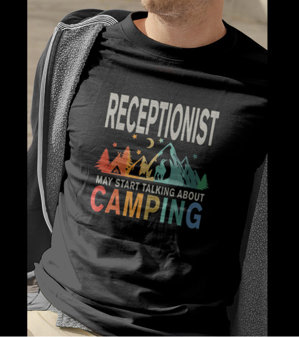 Receptionist May Start Talking About Camping T-Shirt