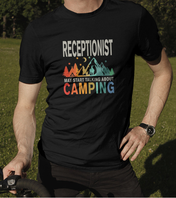 Receptionist May Start Talking About Camping T-Shirt