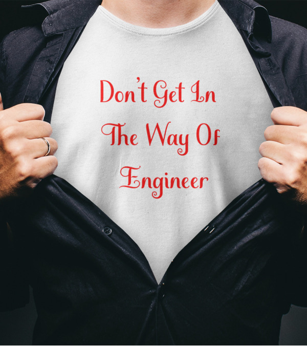 Don't Get In The Way Of Engineer T-Shirt
