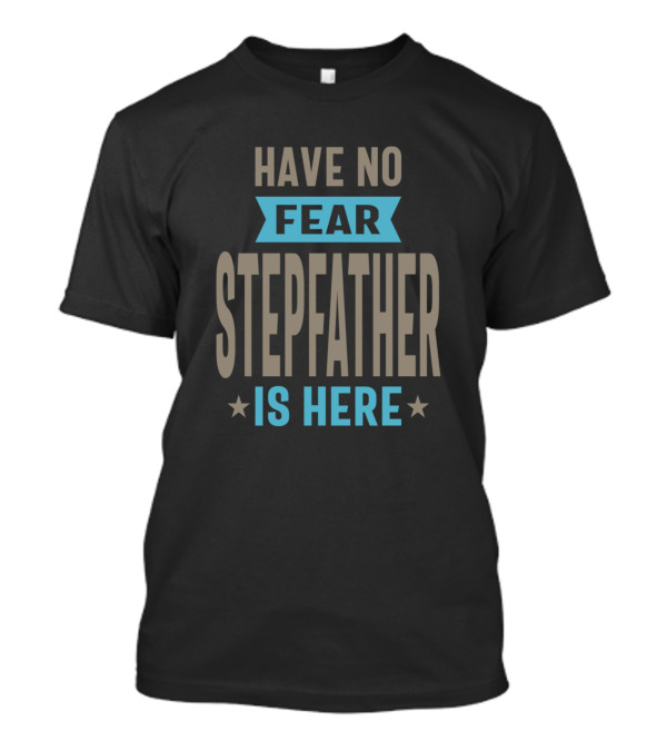 Have No Fear Stepfather Is Here Stars Highlight T-Shirt