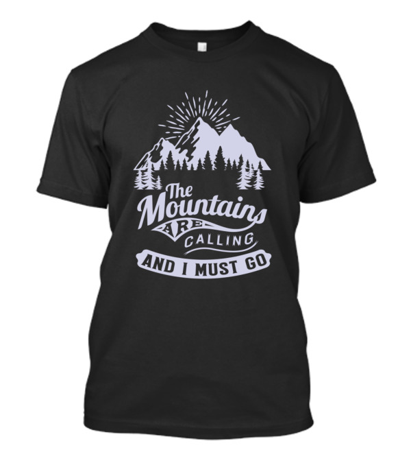 The Mountains Are Calling And I Must Go Forest Adventure Nature T-Shirt