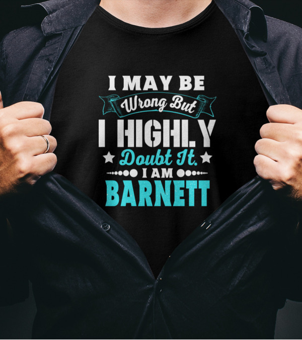 I May Be Wrong But I Highly Doubt It I Am Barnett T-Shirt