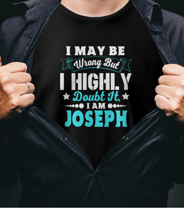I May Be Wrong But I Highly Doubt It I Am Joseph T-Shirt