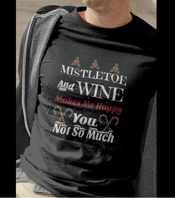 Mistletoe And Wine Makes Me Happy You Not So Much Candy Canes T-Shirt