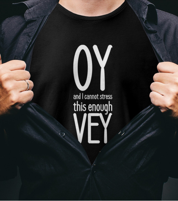 Oy And I Cannot Stress This Enough Vey Jewish Humor Phrase T-Shirt