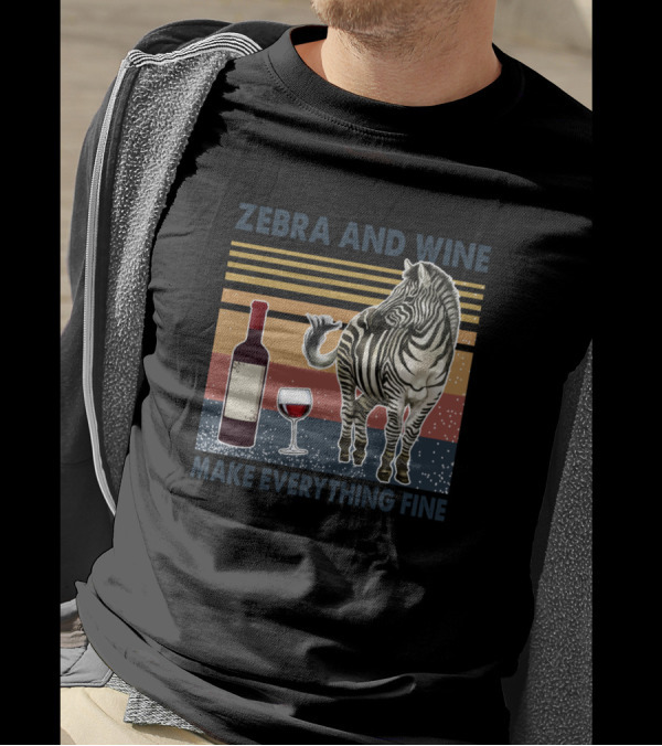 Zebra And Wine Bottle With Glass Make Everything Fine T-Shirt