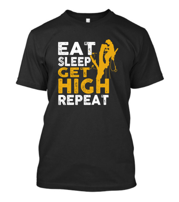 Eat Sleep Get High Repeat Arborist Tree Climber T-Shirt