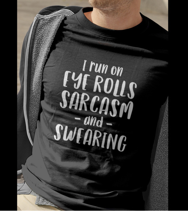 I Run On Eye Rolls Sarcasm And Swearing T-Shirt