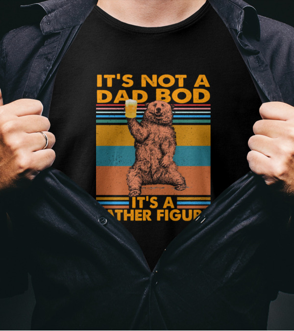 IT'S NOT A DAD BOD IT'S A FATHER FIGURE FUNNY BEAR WITH BEER T-Shirt