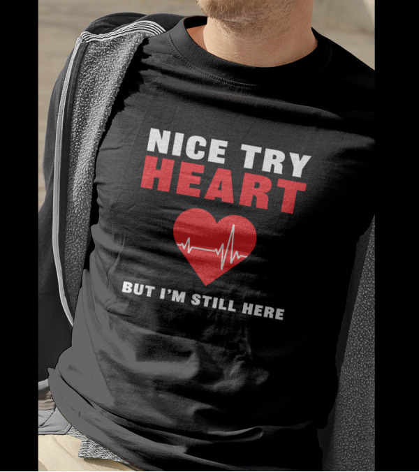 Nice Try Heart But I'm Still Here Heart Attack Survivor T-Shirt