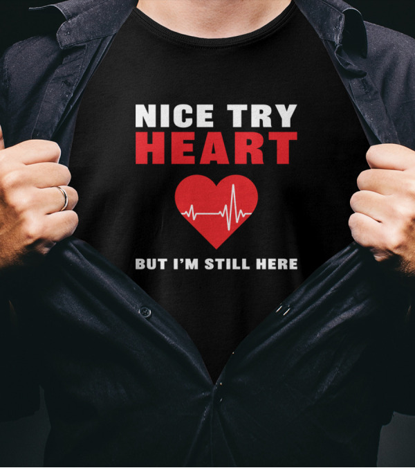 Nice Try Heart But I'm Still Here Heart Attack Survivor T-Shirt