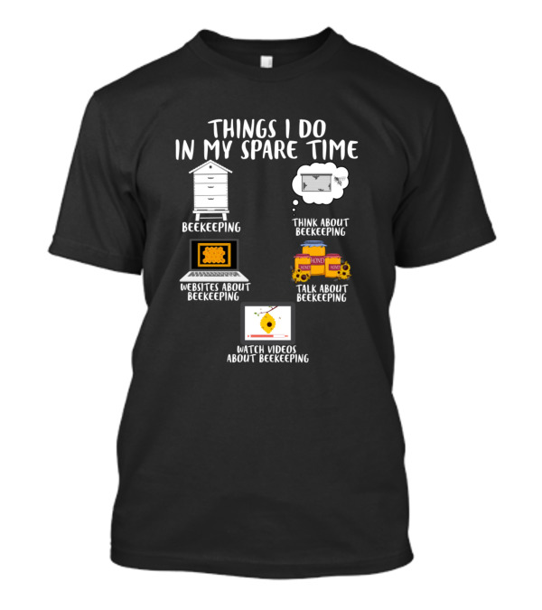 Things I Do In My Spare Time Beekeeping Think About Beekeeping Websites Talk Watch Videos T-Shirt