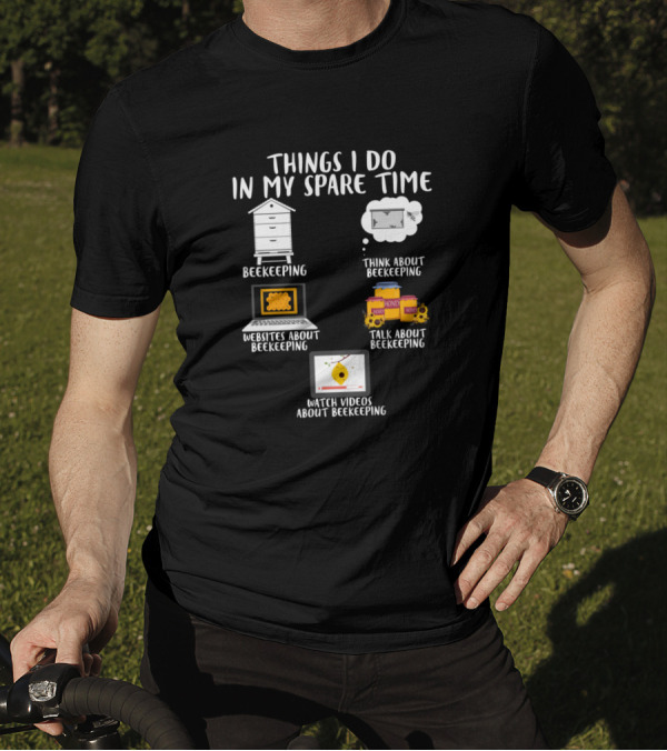 Things I Do In My Spare Time Beekeeping Think About Beekeeping Websites Talk Watch Videos T-Shirt