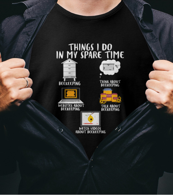 Things I Do In My Spare Time Beekeeping Think About Beekeeping Websites Talk Watch Videos T-Shirt