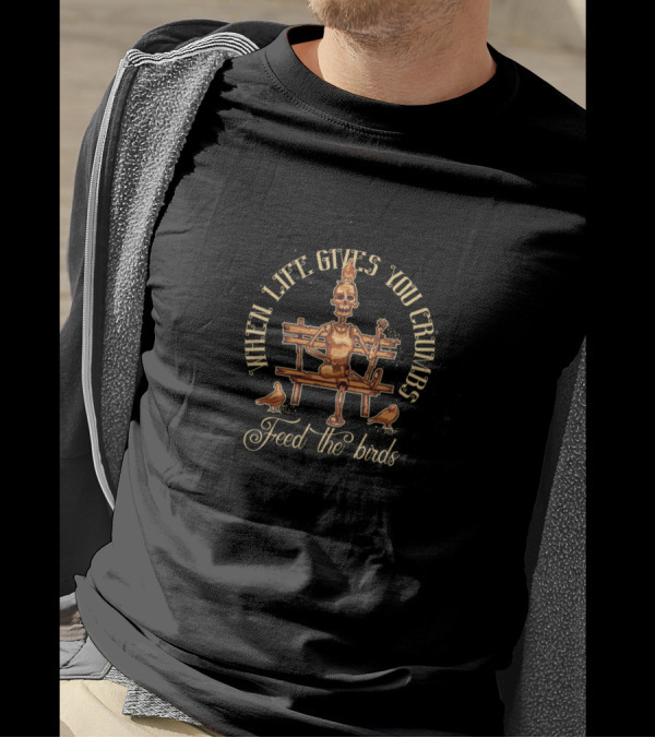 When Life Gives You Crumbs Feed The Birds Skeleton Bench Sitting T-Shirt