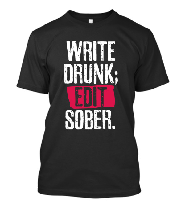 WRITE DRUNK; EDIT SOBER T-Shirt