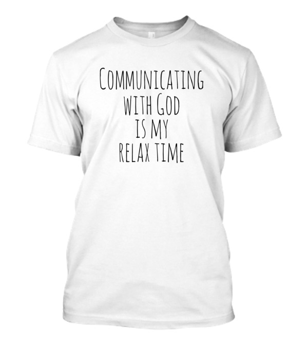 Communicating With God Is My Relax Time T-Shirt