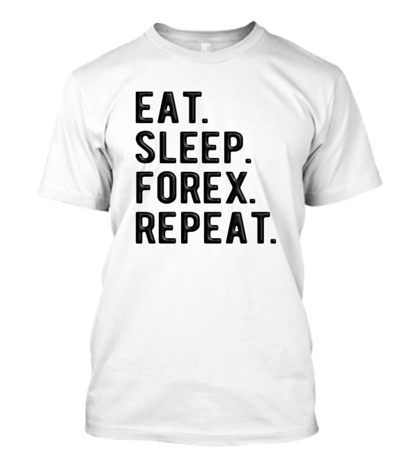Eat Sleep Forex Repeat Forex Trader Lifestyle T-Shirt