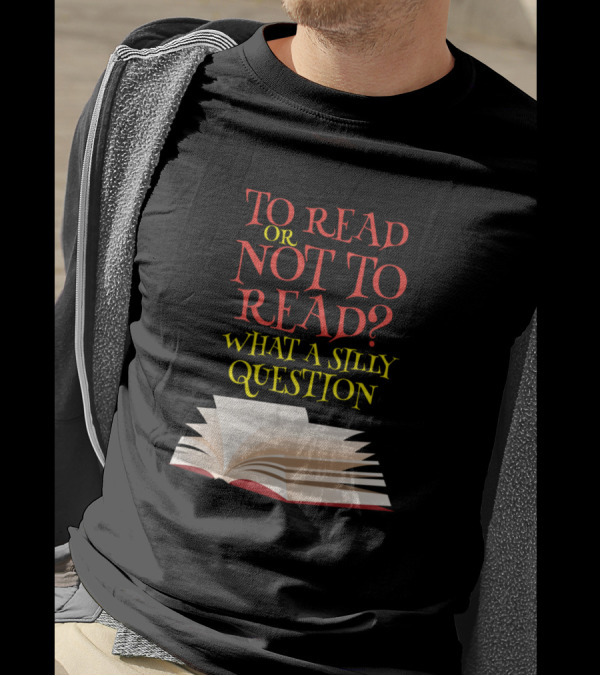 To Read Or Not To Read What A Silly Question Open Book T-Shirt