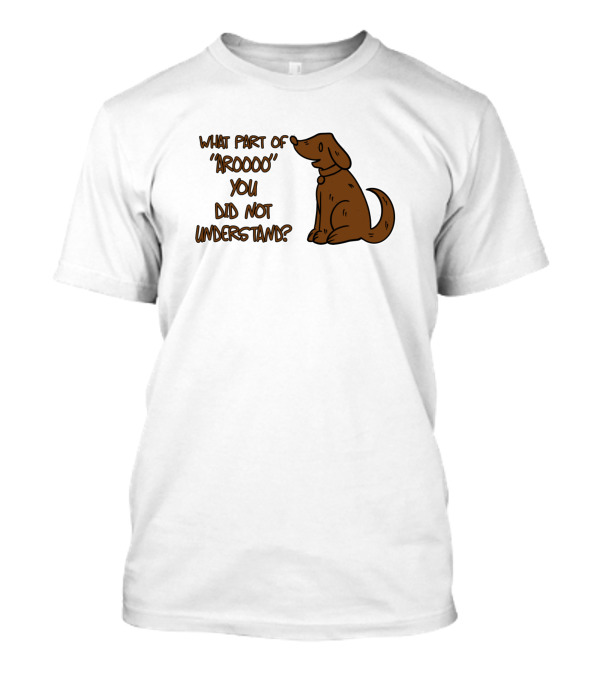 What Part Of 'Aroooo' You Did Not Understand Dog T-Shirt