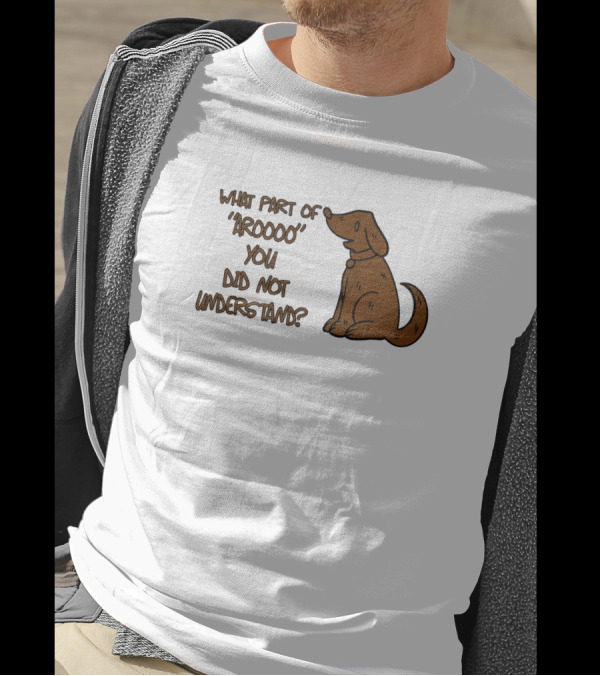 What Part Of 'Aroooo' You Did Not Understand Dog T-Shirt