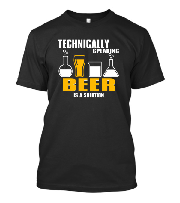 Technically Speaking Beer Is A Solution Chemistry Humor T-Shirt