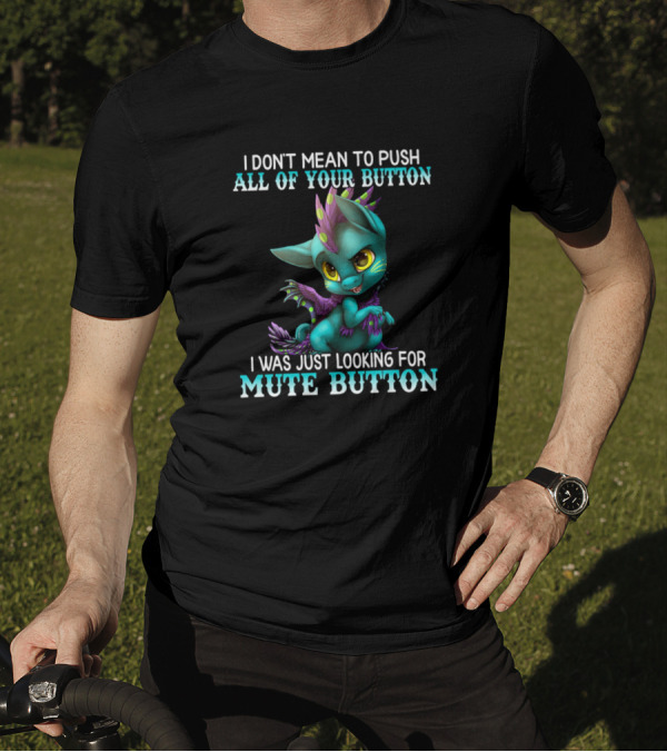I Don't Mean To Push All Of Your Button I Was Just Looking For Mute Button Cute Alien Creature T-Shirt