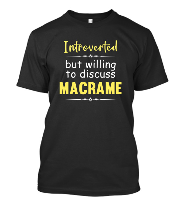 Introverted But Willing To Discuss Macrame T-Shirt