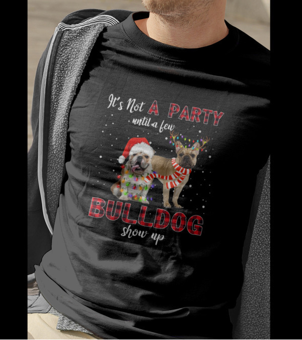 It's Not A Party Until A Few Bulldog Show Up Festive Holiday Lights Santa Hat Reindeer Antlers T-Shirt