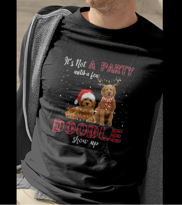It's Not A Party Until A Few Doodle Show Up Christmas Dogs Santa Hats And Reindeer Antlers T-Shirt