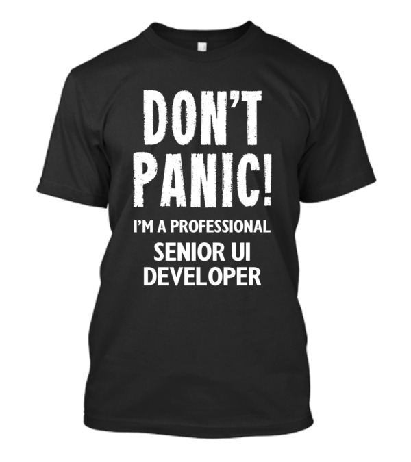 DON'T PANIC I'M A PROFESSIONAL SENIOR UI DEVELOPER T-Shirt