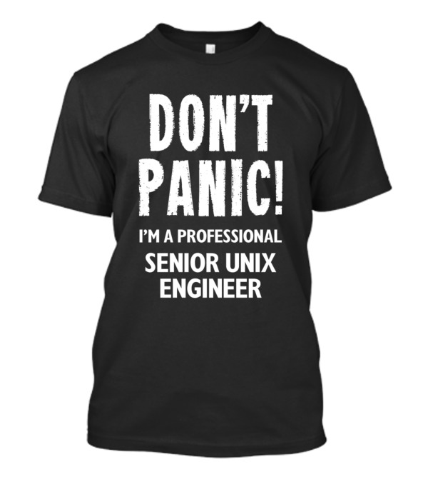DON'T PANIC I'M A PROFESSIONAL SENIOR UNIX ENGINEER T-Shirt
