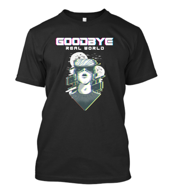 Goodbye Real World VR Virtual Reality Gamer Gaming Nerd Geek T-Shirt