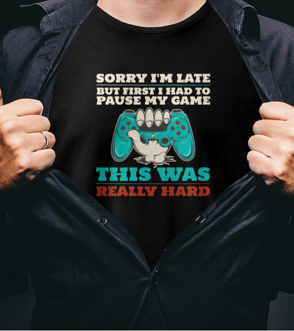 SORRY I'M LATE BUT FIRST I HAD TO PAUSE MY GAME THIS WAS REALLY HARD T-Shirt