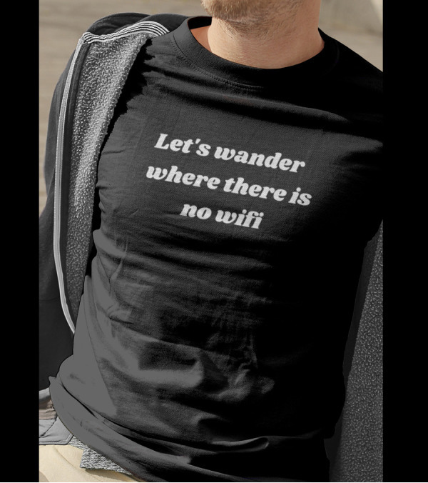 Let's Wander Where There Is No Wifi T-Shirt