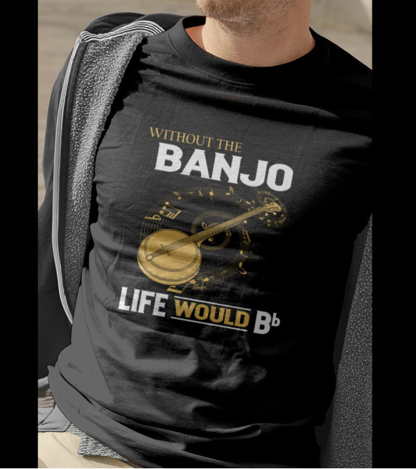 Without The Banjo Life Would Bb Musical Play On Words T-Shirt