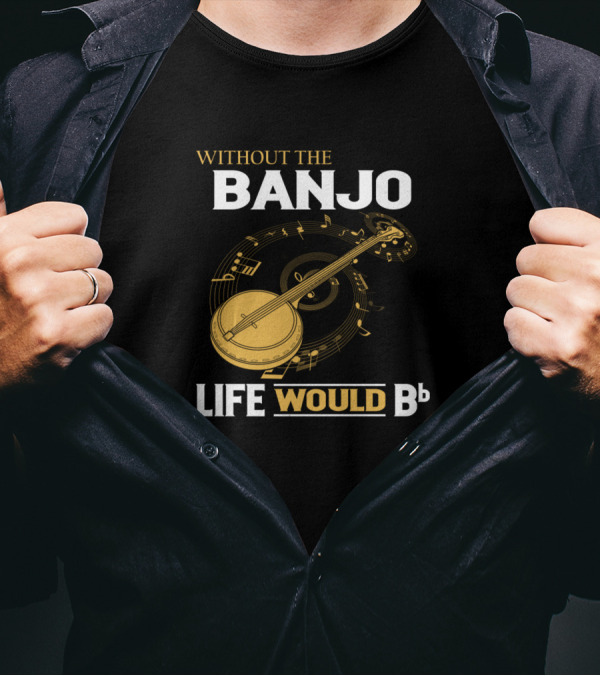 Without The Banjo Life Would Bb Musical Play On Words T-Shirt