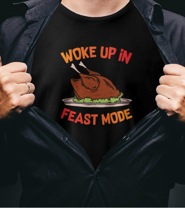 Woke Up In Feast Mode Thanksgiving Turkey T-Shirt