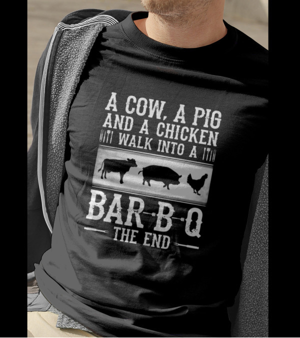 A Cow A Pig And A Chicken Walk Into A Bar B Q The End T-Shirt