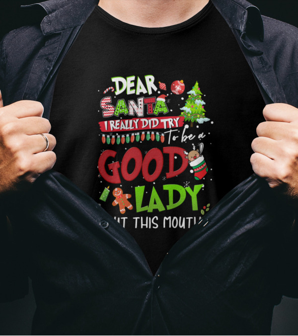 Dear Santa I Really Did Try To Be A Good Lady But This Mouth T-Shirt
