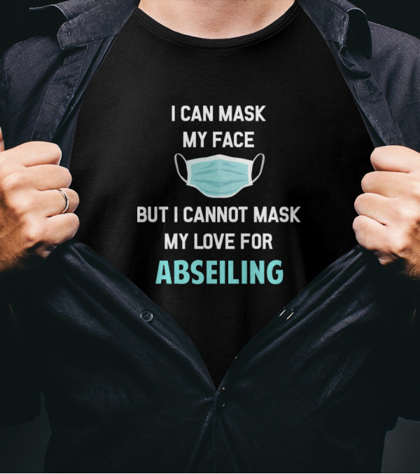 I Can Mask My Face But I Cannot Mask My Love For Abseiling T-Shirt