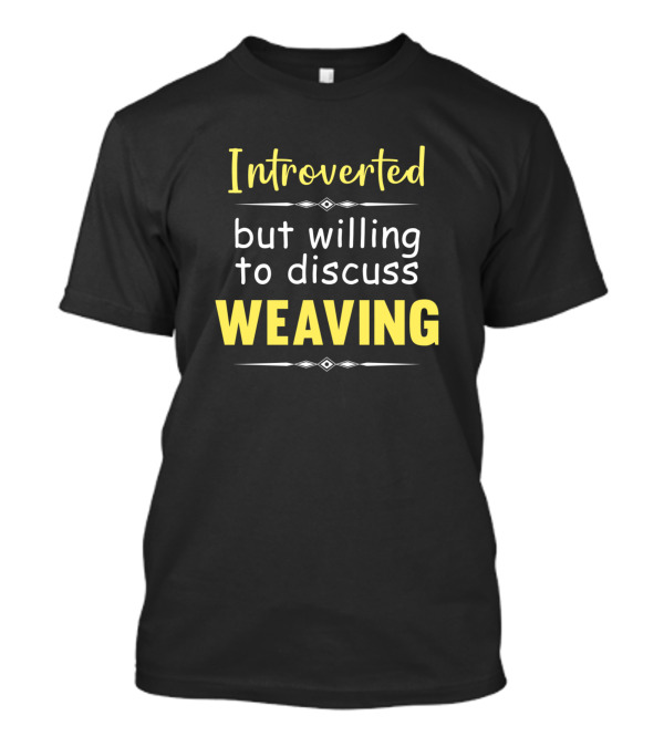 Introverted But Willing To Discuss Weaving T-Shirt